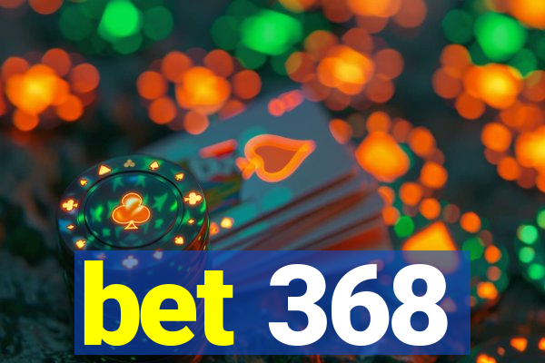 bet 368